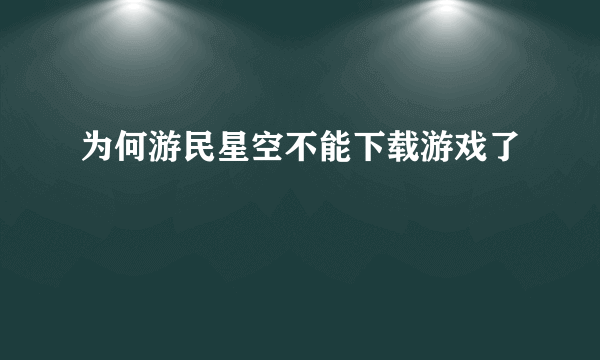 为何游民星空不能下载游戏了