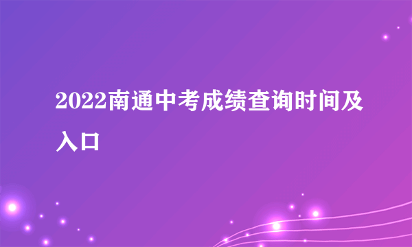 2022南通中考成绩查询时间及入口