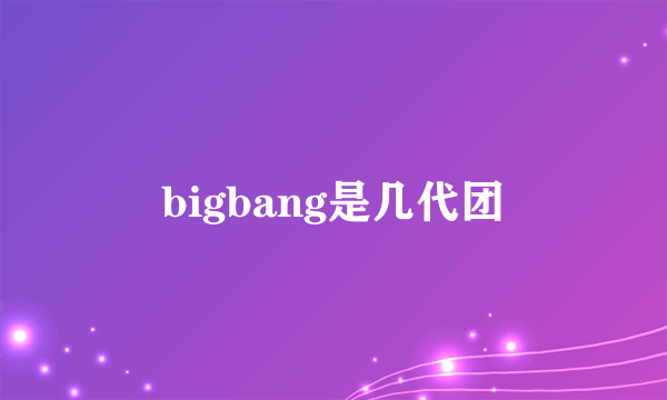 bigbang是几代团