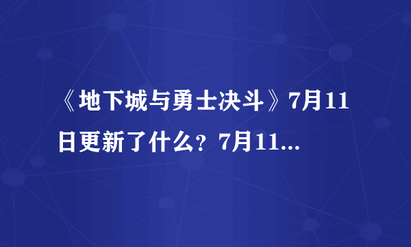 《地下城与勇士决斗》7月11日更新了什么？7月11日更新内容一览