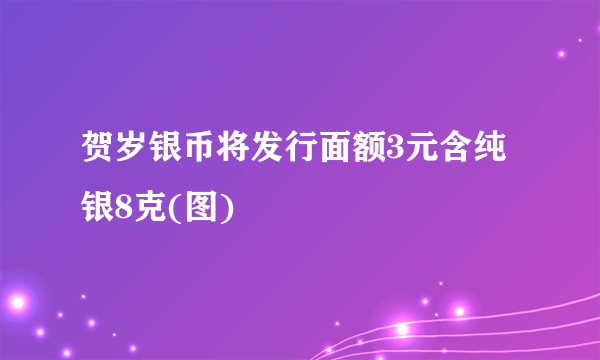 贺岁银币将发行面额3元含纯银8克(图)