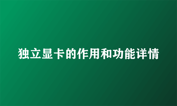 独立显卡的作用和功能详情