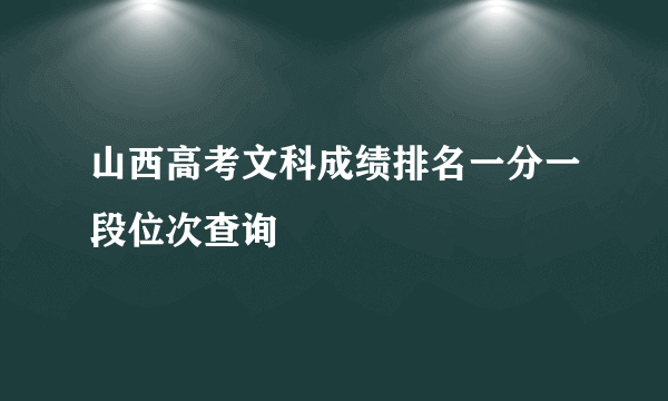 山西高考文科成绩排名一分一段位次查询 