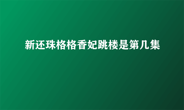 新还珠格格香妃跳楼是第几集