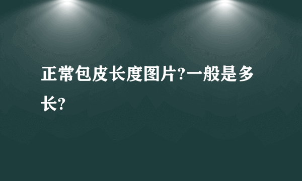 正常包皮长度图片?一般是多长?