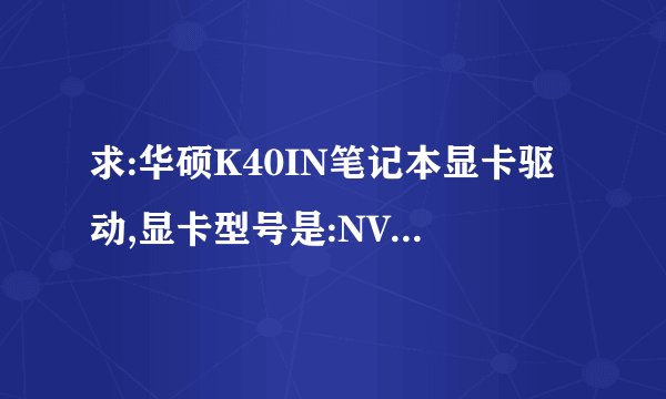 求:华硕K40IN笔记本显卡驱动,显卡型号是:NVIDIA GeForce G102M(512MB)。