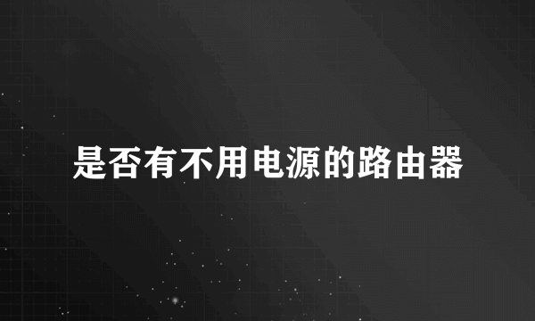 是否有不用电源的路由器