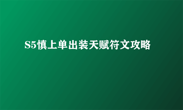 S5慎上单出装天赋符文攻略