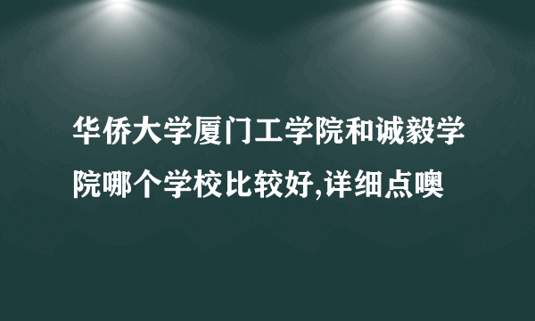 华侨大学厦门工学院和诚毅学院哪个学校比较好,详细点噢