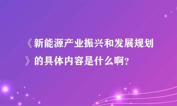 《新能源产业振兴和发展规划》的具体内容是什么啊？