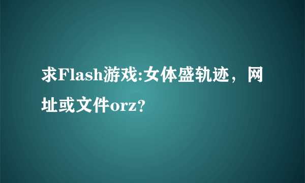 求Flash游戏:女体盛轨迹，网址或文件orz？