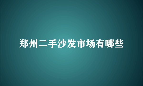 郑州二手沙发市场有哪些