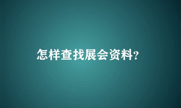 怎样查找展会资料？