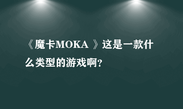 《魔卡MOKA 》这是一款什么类型的游戏啊？