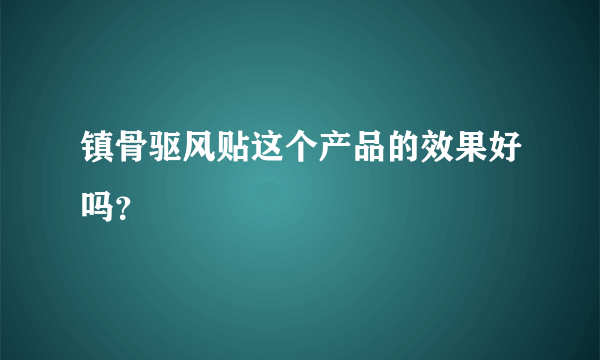 镇骨驱风贴这个产品的效果好吗？