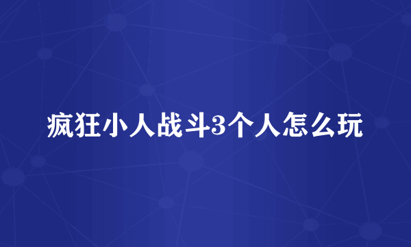 疯狂小人战斗3个人怎么玩