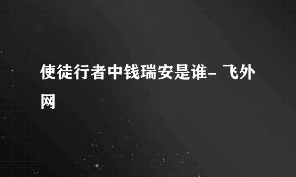 使徒行者中钱瑞安是谁- 飞外网