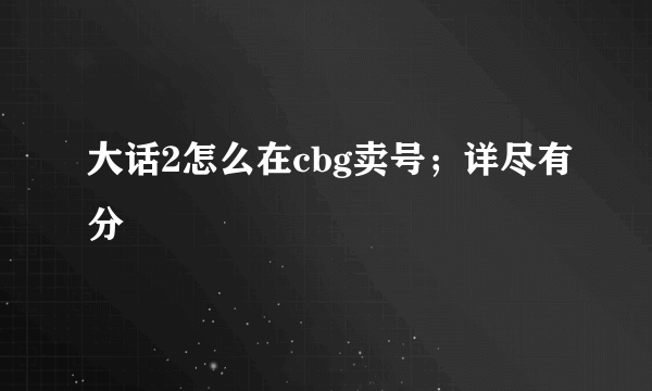 大话2怎么在cbg卖号；详尽有分