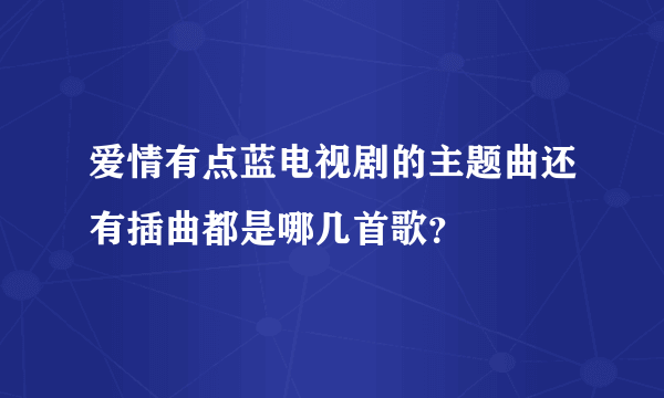 爱情有点蓝电视剧的主题曲还有插曲都是哪几首歌？