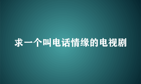 求一个叫电话情缘的电视剧