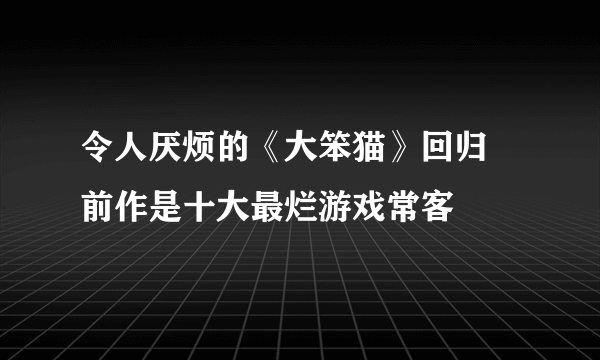 令人厌烦的《大笨猫》回归 前作是十大最烂游戏常客