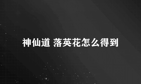 神仙道 落英花怎么得到