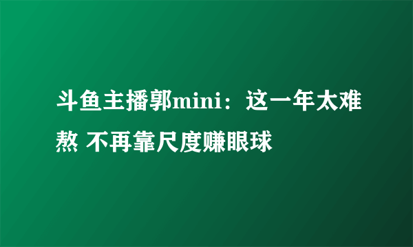 斗鱼主播郭mini：这一年太难熬 不再靠尺度赚眼球