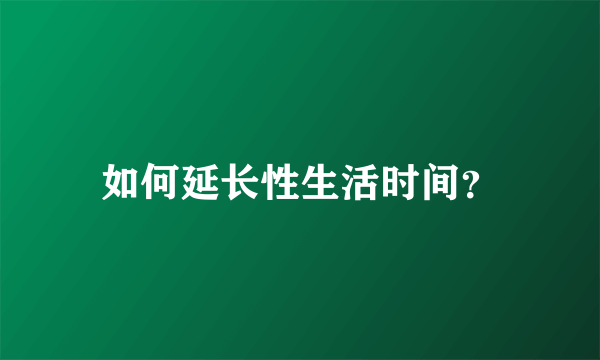 如何延长性生活时间？