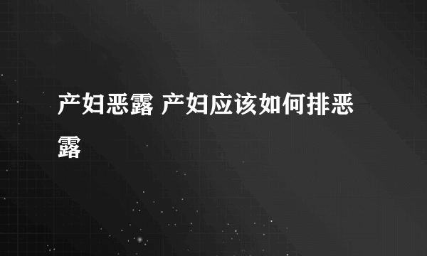 产妇恶露 产妇应该如何排恶露