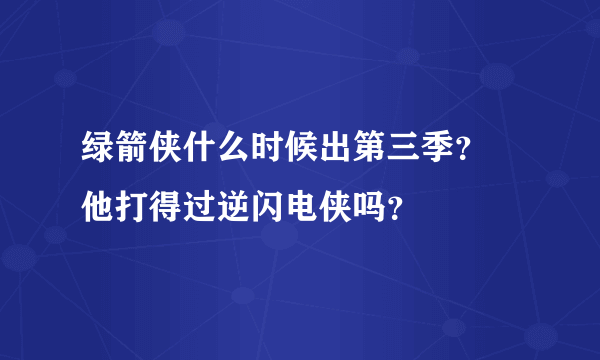 绿箭侠什么时候出第三季？ 他打得过逆闪电侠吗？