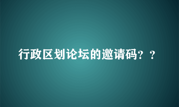 行政区划论坛的邀请码？？