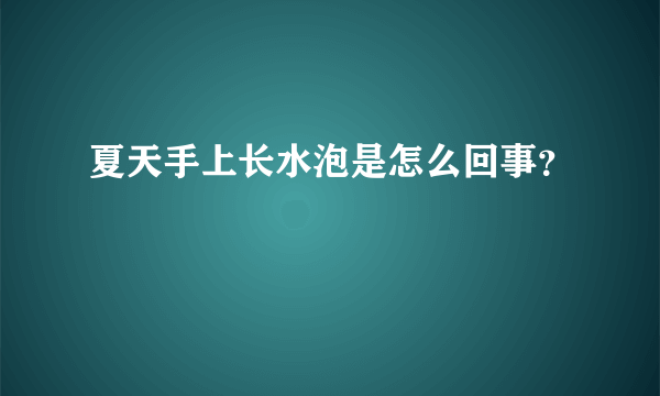 夏天手上长水泡是怎么回事？