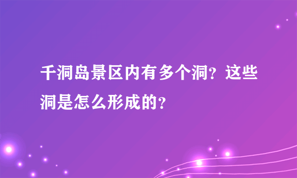 千洞岛景区内有多个洞？这些洞是怎么形成的？