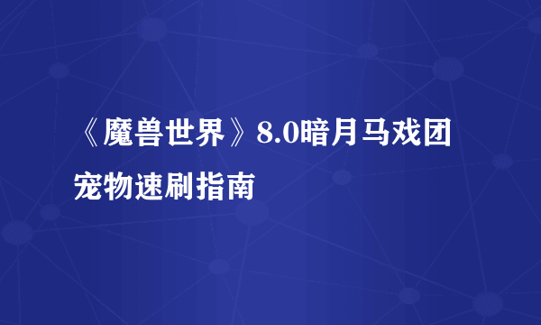 《魔兽世界》8.0暗月马戏团宠物速刷指南