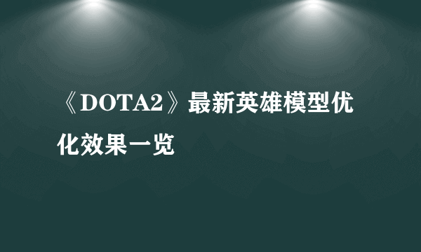 《DOTA2》最新英雄模型优化效果一览