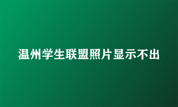 温州学生联盟照片显示不出