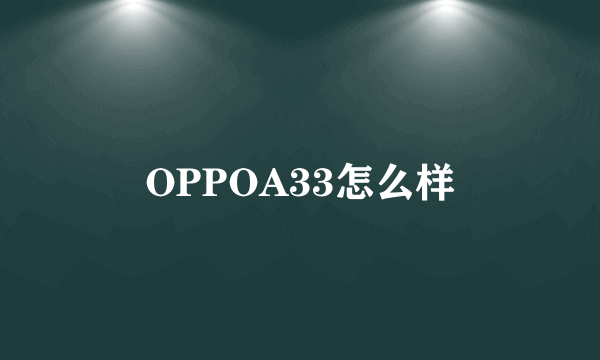 OPPOA33怎么样