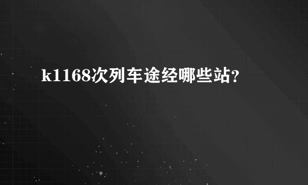 k1168次列车途经哪些站？