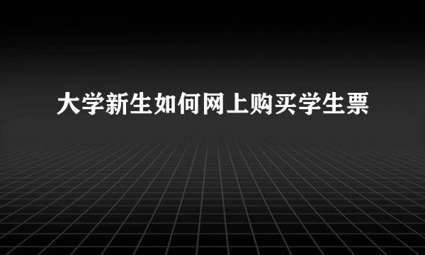 大学新生如何网上购买学生票