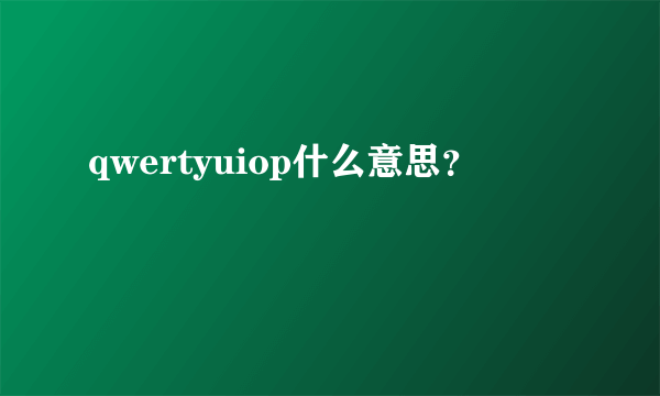 qwertyuiop什么意思？