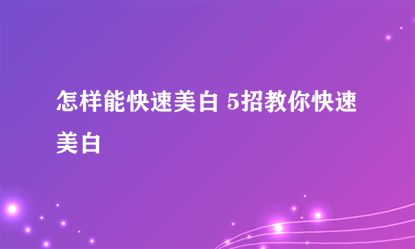 怎样能快速美白 5招教你快速美白