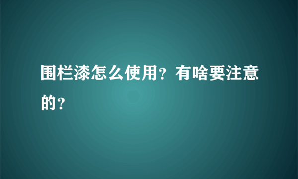 围栏漆怎么使用？有啥要注意的？