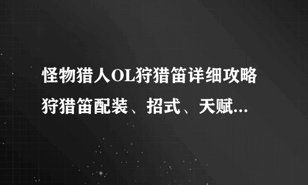 怪物猎人OL狩猎笛详细攻略 狩猎笛配装、招式、天赋与武器推荐