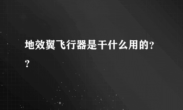 地效翼飞行器是干什么用的？？