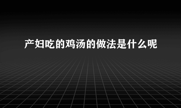 产妇吃的鸡汤的做法是什么呢 