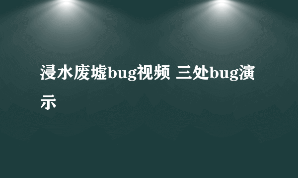 浸水废墟bug视频 三处bug演示