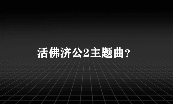 活佛济公2主题曲？