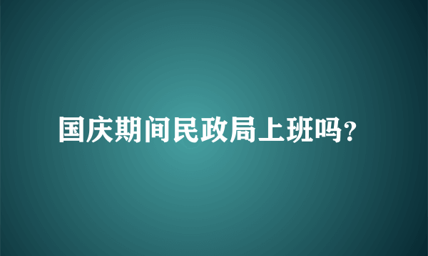 国庆期间民政局上班吗？