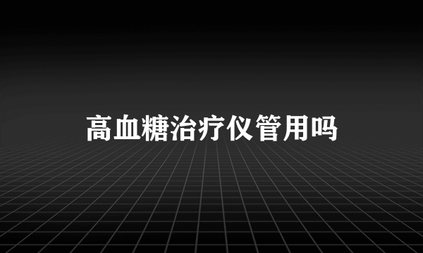 高血糖治疗仪管用吗