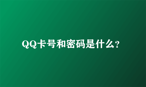 QQ卡号和密码是什么？